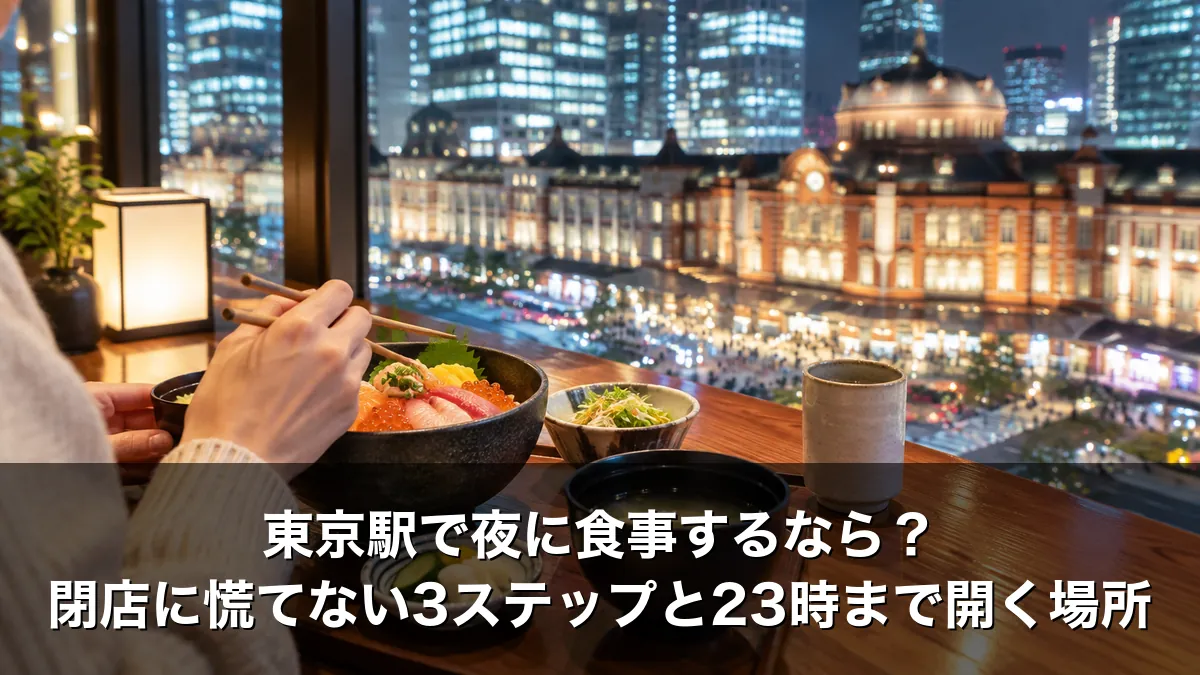 東京駅で夜に食事するなら？閉店に慌てない3ステップと23時まで開く場所